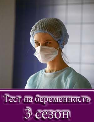 Тест на беременность 3 сезон 1, 8, 9 серия